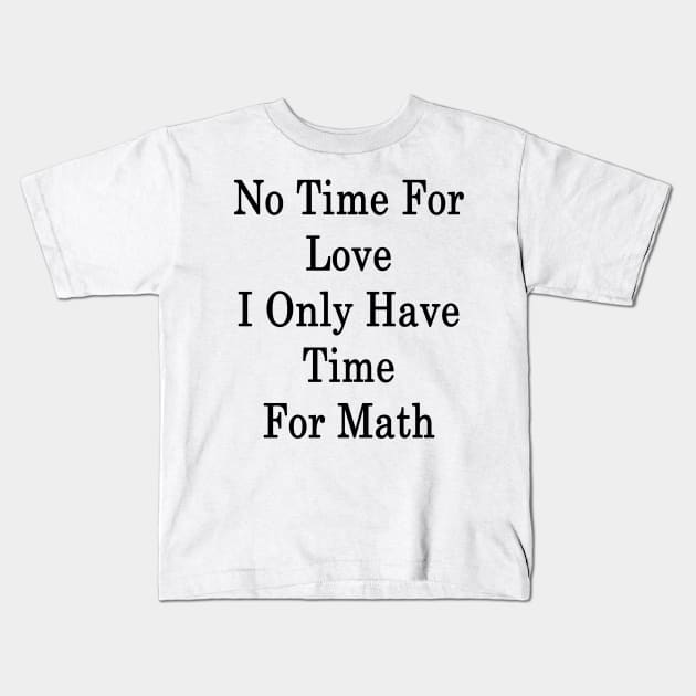 No Time For Love I Only Have Time For Math Kids T-Shirt by supernova23